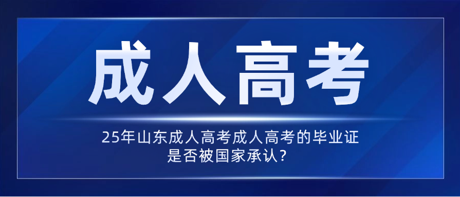 25年山东成人高考成人高考的毕业证是否被国家承认？学信网能否查询？(图1)