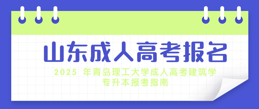 2025年青岛理工大学成人高考建筑学专升本报考指南(图1)