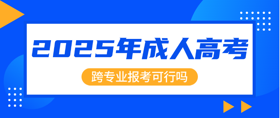 2025年成人高考跨专业报考可行吗，存在哪些限制？(图1)