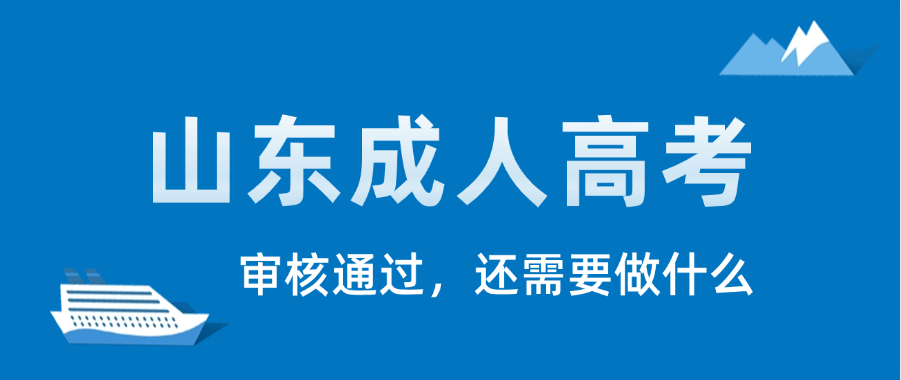 2025年山东成人高考报名网上审核通过，还需要做什么？(图1)