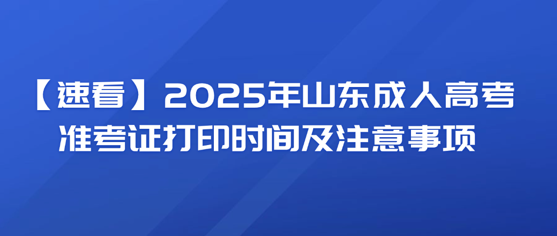 【速看】2025年山东成人高考准考证打印时间及注意事项(图1)