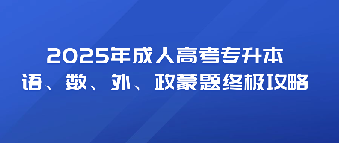 2025年成人高考专升本语、数、外、政蒙题终极攻略！(图1)