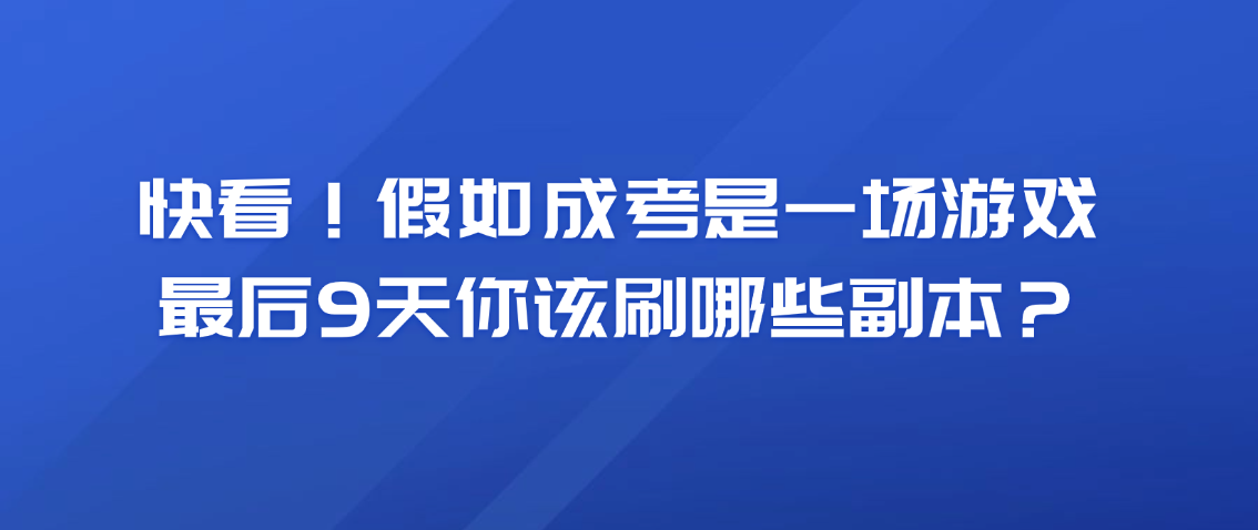 快看！假如成考是一场游戏，最后9天你该刷哪些副本？(图1)