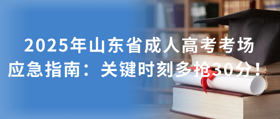 2025年山东省成人高考考场应急指南：关键时刻多抢30分！(图1)