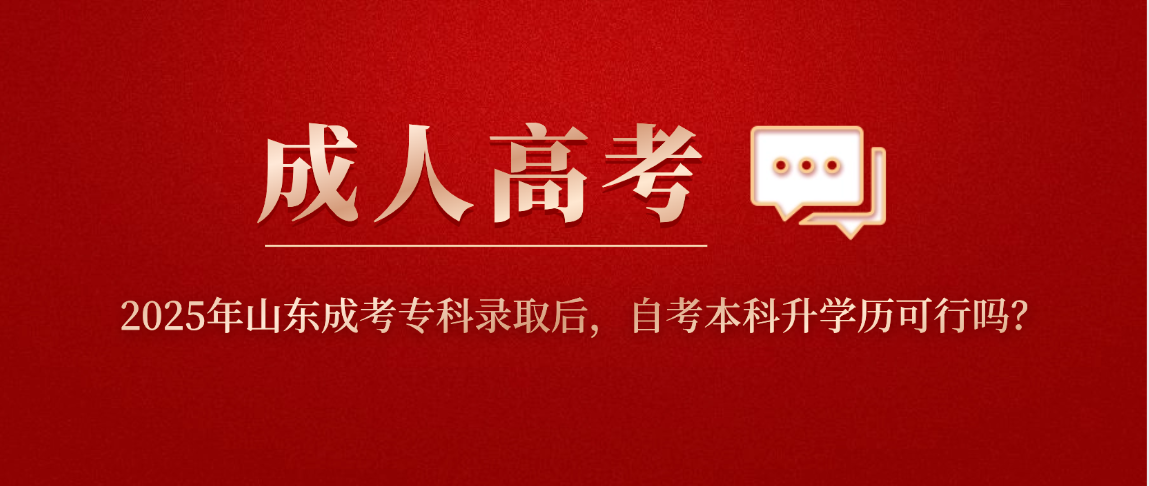 2025年山东成考专科录取后,自考本科升学历可行吗? 2025年山东成考专科录取后,自考本科升学历可行吗?(图1)