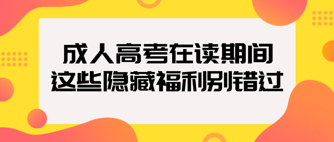 成人高考在读期间,这些隐藏福利别错过!山东成考网 成人高考在读期间,这些隐藏福利别错过!(图1)