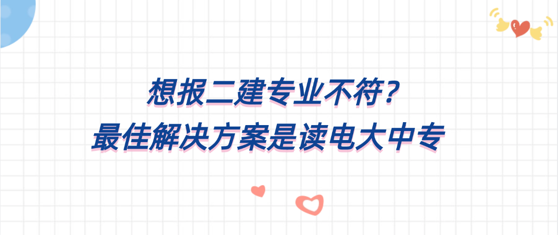 想报二建专业不符?最佳解决方案是读电大中专 想报二建专业不符?最佳解决方案是读电大中专(图1)