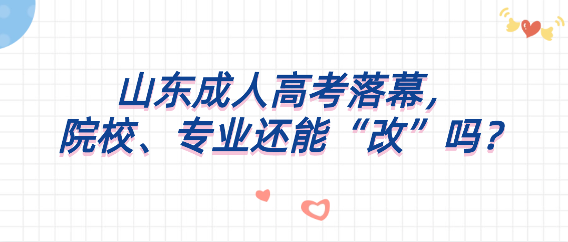 山东成人高考落幕,院校、专业还能“改命”吗?一篇攻略全讲透!山东成考网 山东成人高考落幕,院校、专业还能“改”吗?一篇攻略全讲透!(图1)