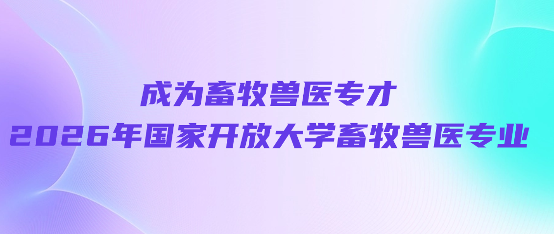 成为畜牧兽医专才:2026年国家开放大学高起专招生启动,山东成考网 成为畜牧兽医专才:2026年国家开放大学高起专招生启动(图1)