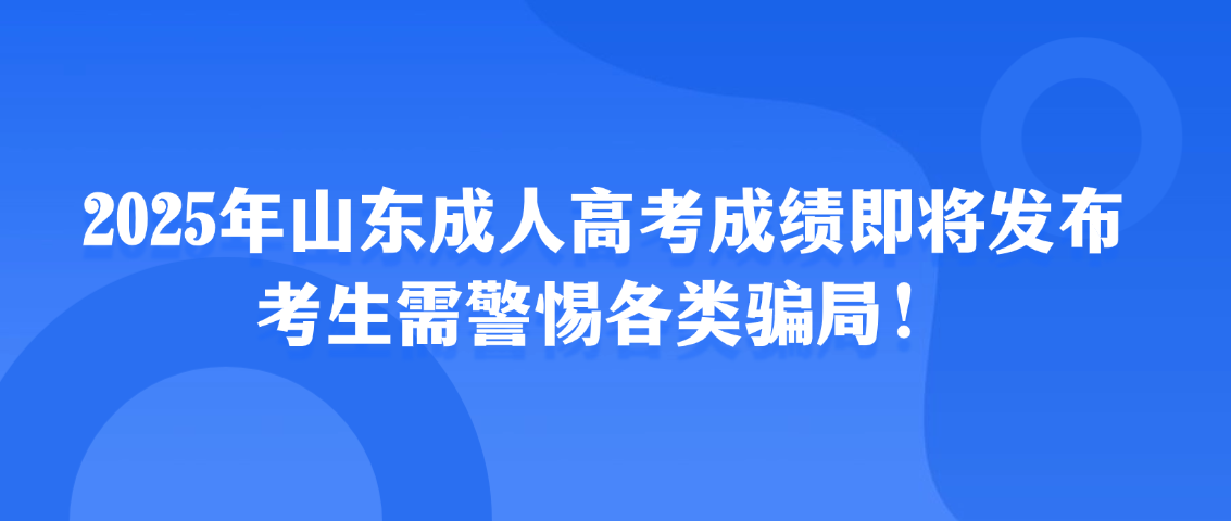 2025年山东成人高考成绩即将发布,考生需警惕各类骗局!(图1) 2025年山东成人高考成绩即将发布,考生需警惕各类骗局!(图1)