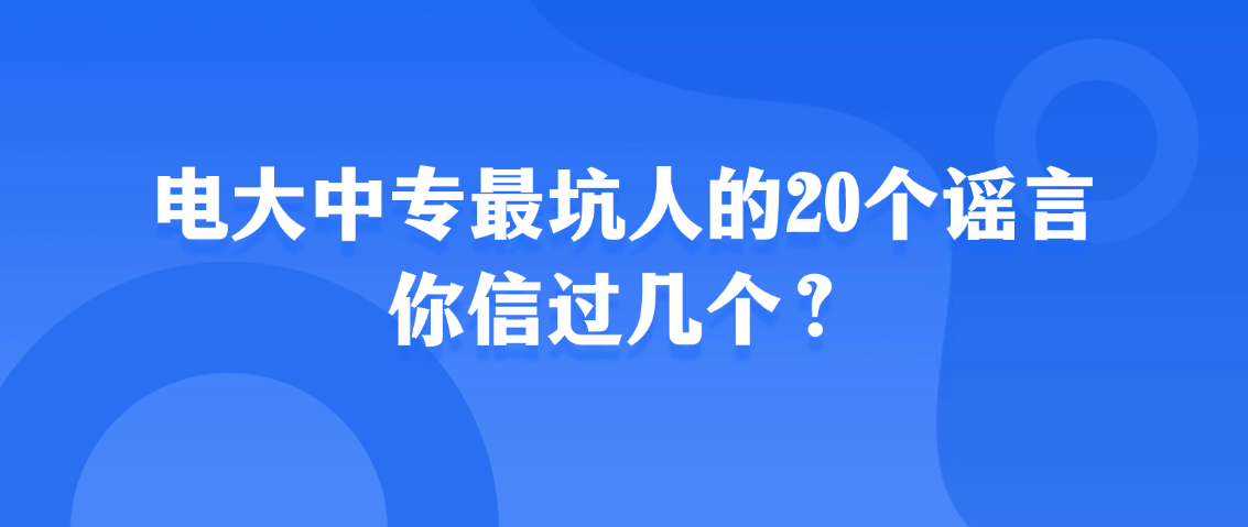 电大中专最坑人的20个谣言，你信过几个？(图1)