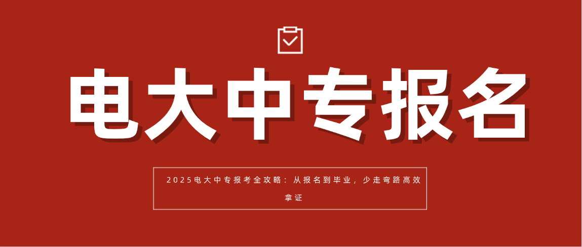 2025电大中专报考全攻略：从报名到毕业，少走弯路高效拿证(图1)