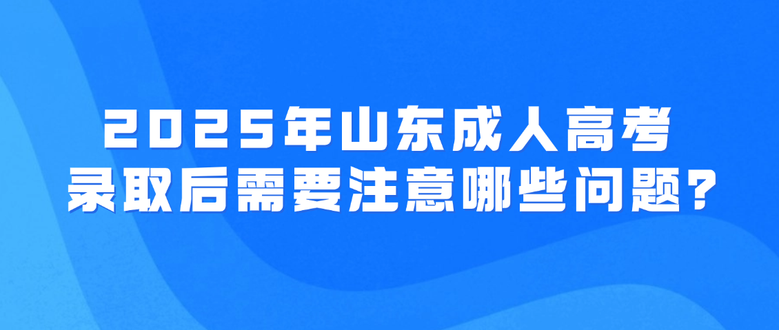 2025年山东成人高考录取后需要注意哪些问题？(图1)