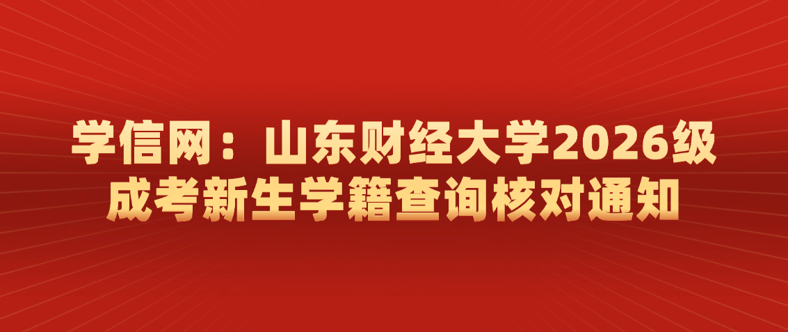 学信网：山东财经大学2026级成考新生学籍查询核对通知(图1)