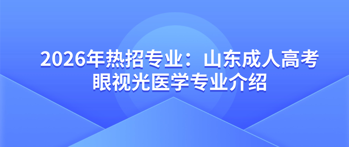 2026年热招专业：山东成人高考眼视光医学专业介绍(图1)