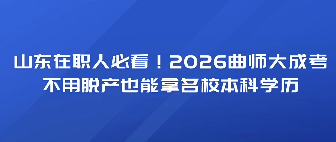 山东在职人必看！2026曲师大成考，不用脱产也能拿名校本科学历(图1)