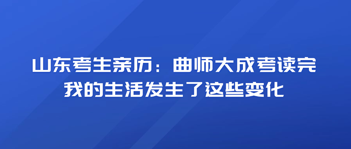山东考生亲历：曲师大成考读完，我的生活发生了这些变化(图1)