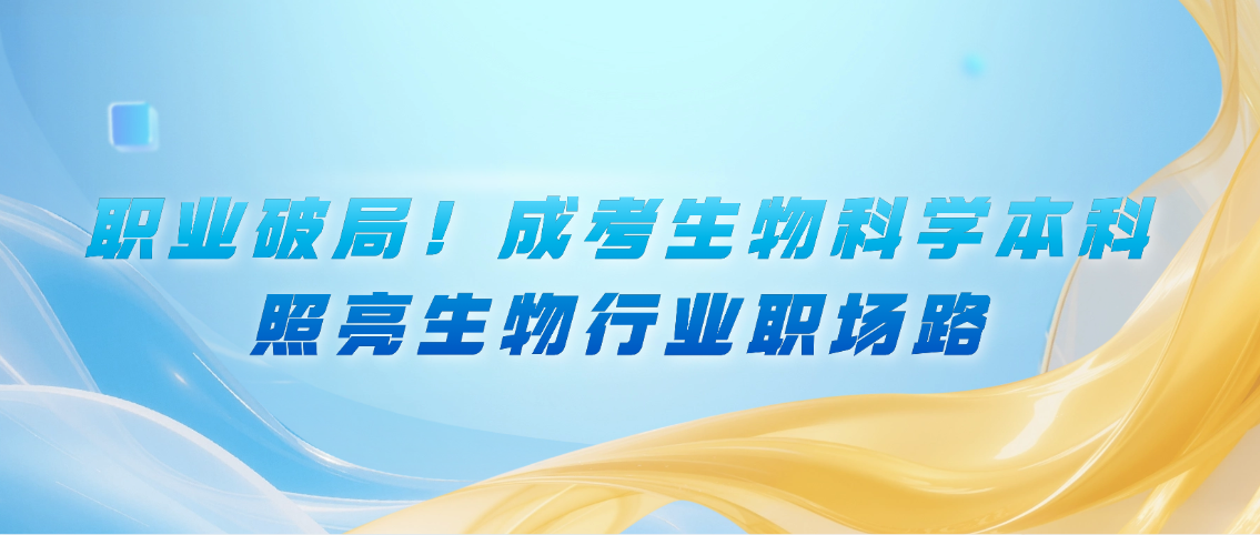 职业破局！成考生物科学本科，照亮生物行业职场路(图1)
