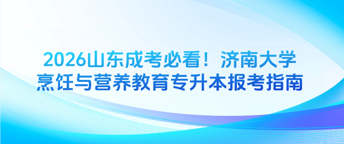 2026山东成考必看！济南大学烹饪与营养教育专升本全报考指南(图1)