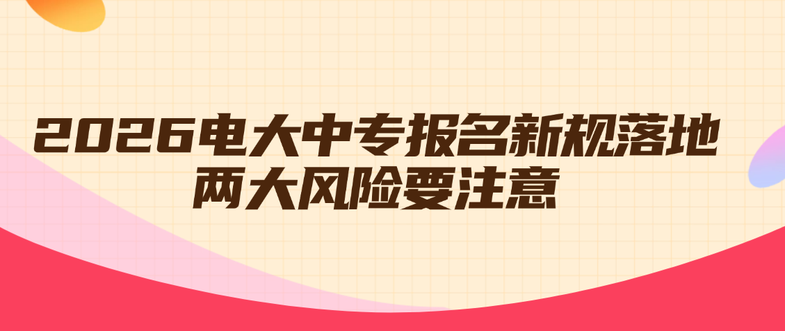 紧急提醒！2026电大中专报名新规落地！两大风险要注意(图1)