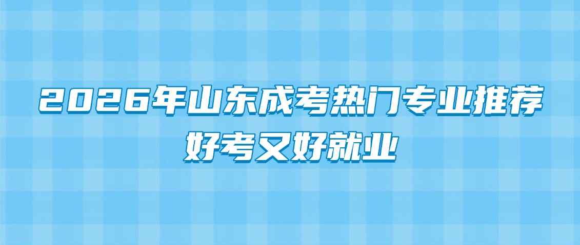 2026年山东成考热门专业推荐，好考又好就业(图1)