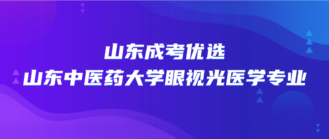 山东成考优选｜山东中医药大学眼视光医学专业(图1)