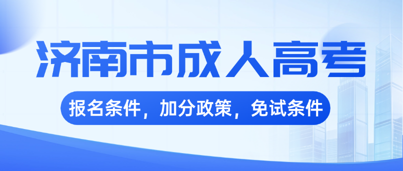 2026年济南市成人高考报名条件｜加分政策｜免试条件全汇总(图1)
