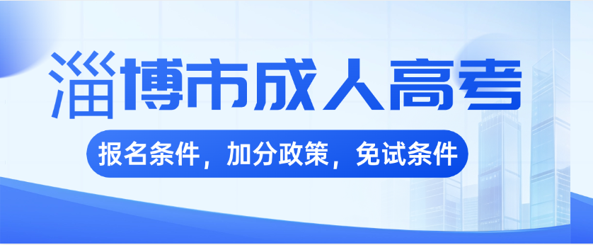 2026年淄博市成人高考报名条件｜加分政策｜免试条件全汇总(图1)