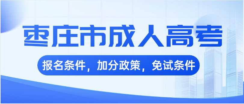 2026年枣庄市成人高考报名条件｜加分政策｜免试条件全汇总(图1)