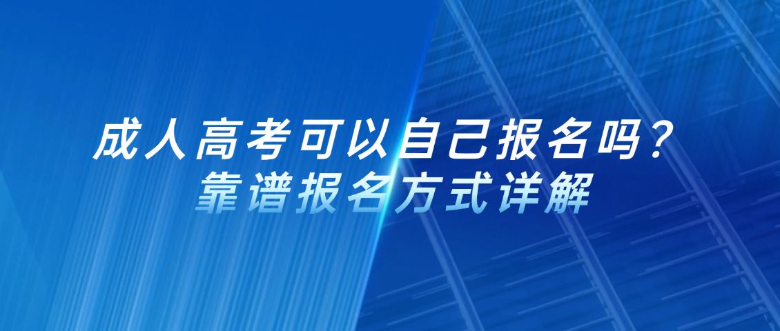 成人高考可以自己报名吗？靠谱报名方式详解(图1)