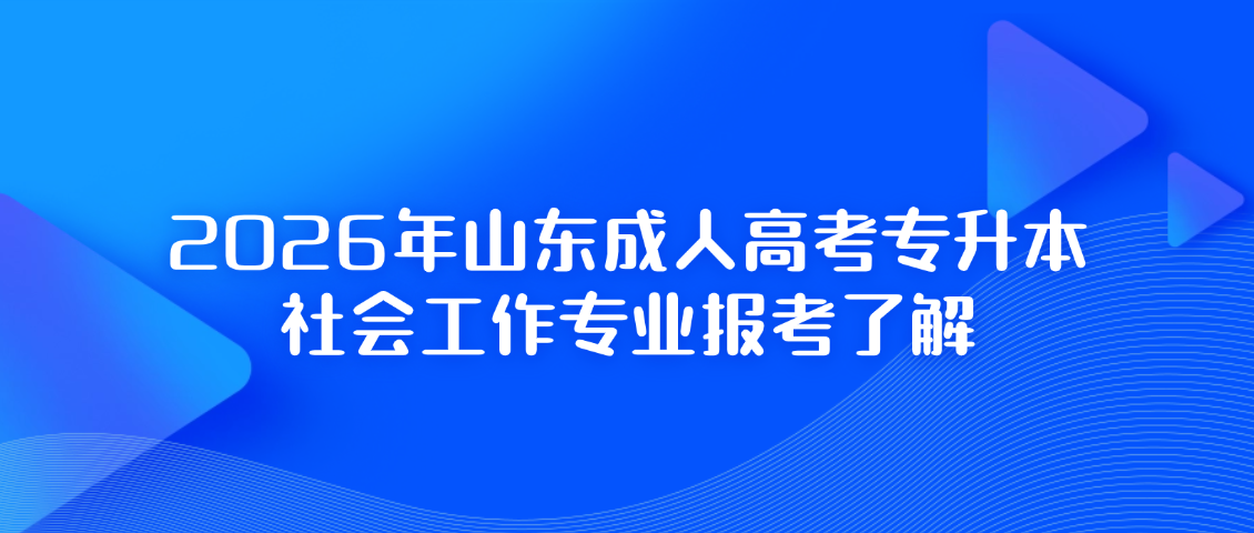 2026年山东成人高考专升本社会工作专业报考了解(图1)