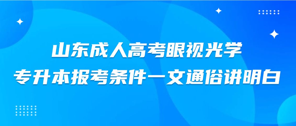 山东成人高考眼视光学专升本报考条件，一文通俗讲明白(图1)