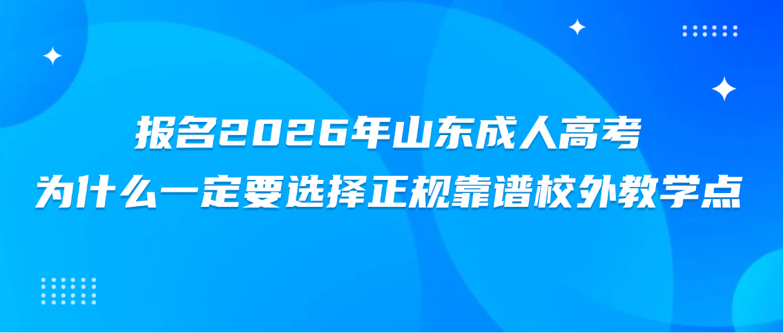报名2026年山东成人高考为什么一定要选择正规靠谱校外教学点(图1)