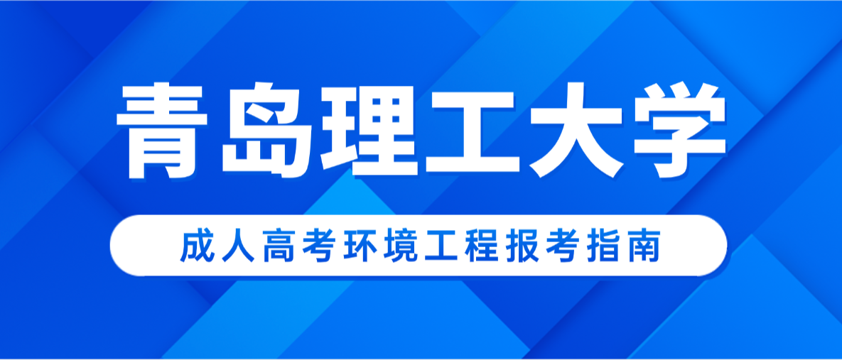 2026青岛理工成考环境工程专升本报考指南｜依托学位新政，环保从业者轻松拿本科+工学学士(图1)