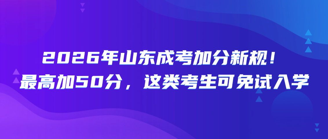 2026年山东成考加分新规！最高加50分，这类考生可免试入学(图1)