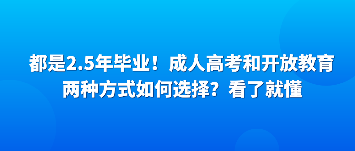 都是2.5年毕业！成人高考和开放教育两种方式如何选择？看了就懂(图1)