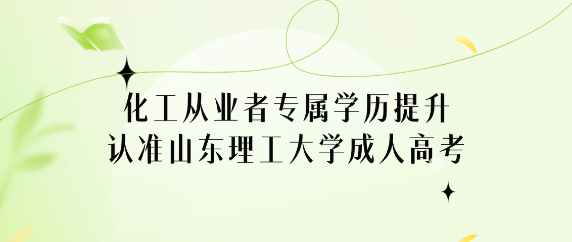 化工从业者专属学历提升！认准山东理工大学成人高考(图1)