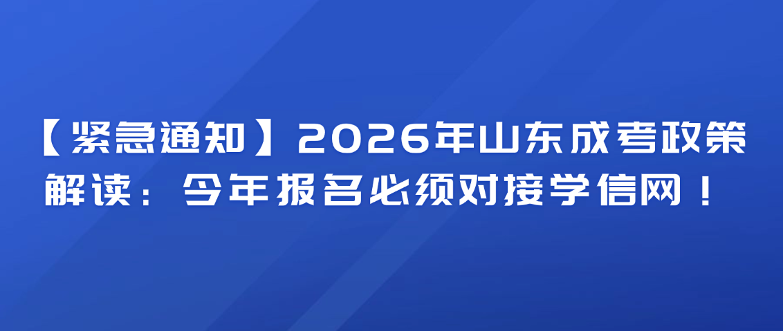 【紧急通知】2026年山东成考政策解读：今年报名必须对接学信网！(图1)