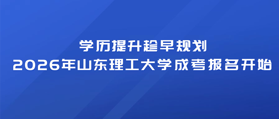 学历提升趁早规划，2026年山东理工大学成考报名开始啦！(图1)