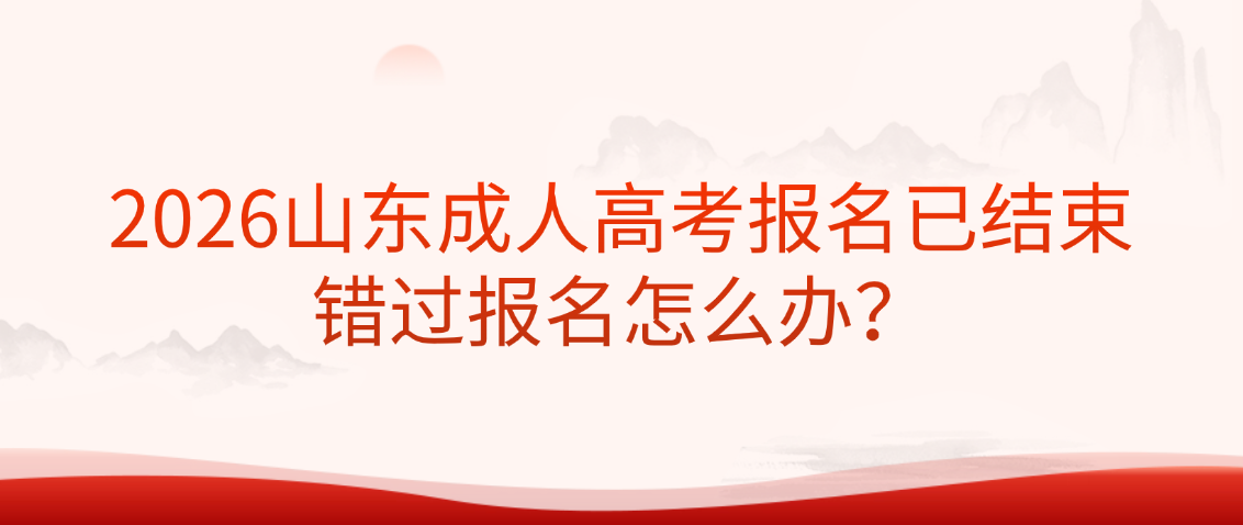 2026山东成人高考报名已结束，错过报名怎么办？(图1)