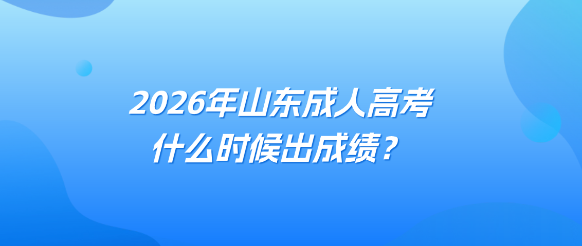 2026年山东成人高考什么时候出成绩？(图1)